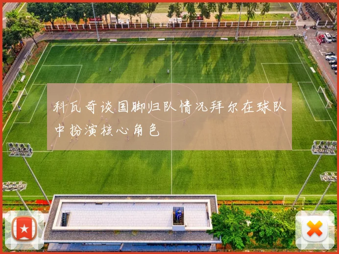 科瓦奇谈国脚归队情况拜尔在球队中扮演核心角色