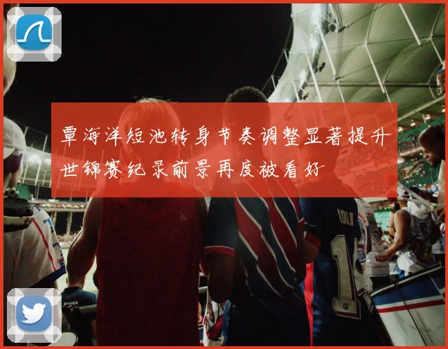 覃海洋短池转身节奏调整显著提升世锦赛纪录前景再度被看好