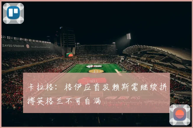 卡拉格：格伊应首发赖斯需继续拼搏英格兰不可自满